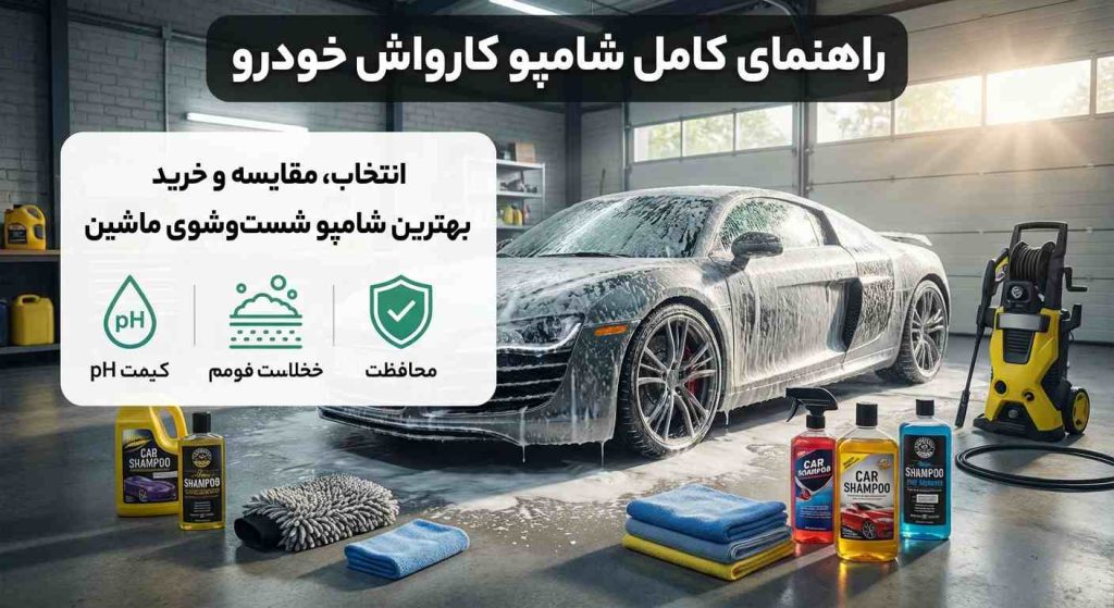 شامپو کارواش خودرو – راهنمای کامل انتخاب، مقایسه و خرید بهترین شامپو شست‌وشوی ماشین
